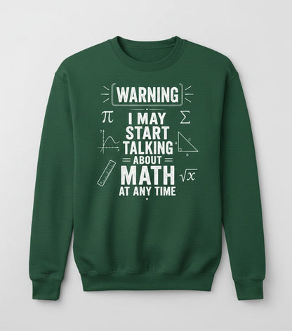 Warning I May Start Talking About Math at Any Time Funny Teachers Sweatshirt - product mockup - Forest Green