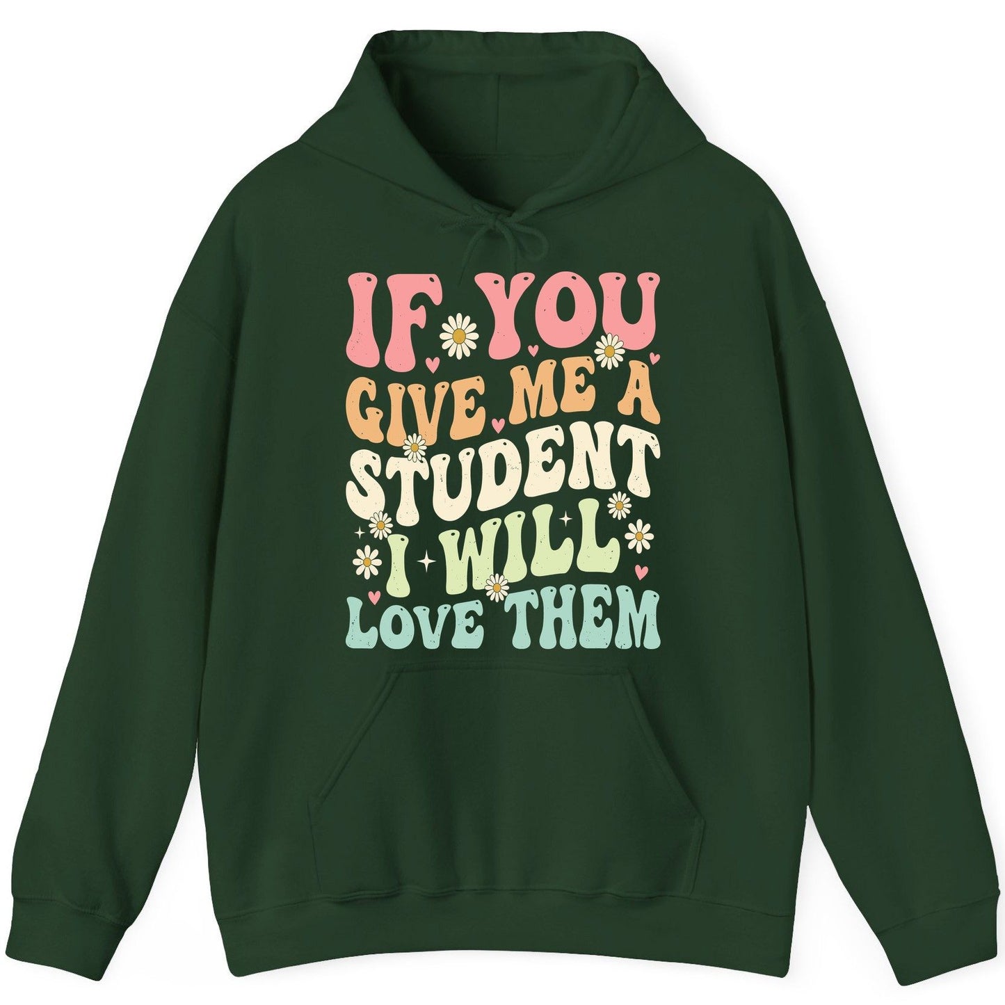 If You Give Me a Student I Will Love Them teaching Hoodie Forest Green product mockup