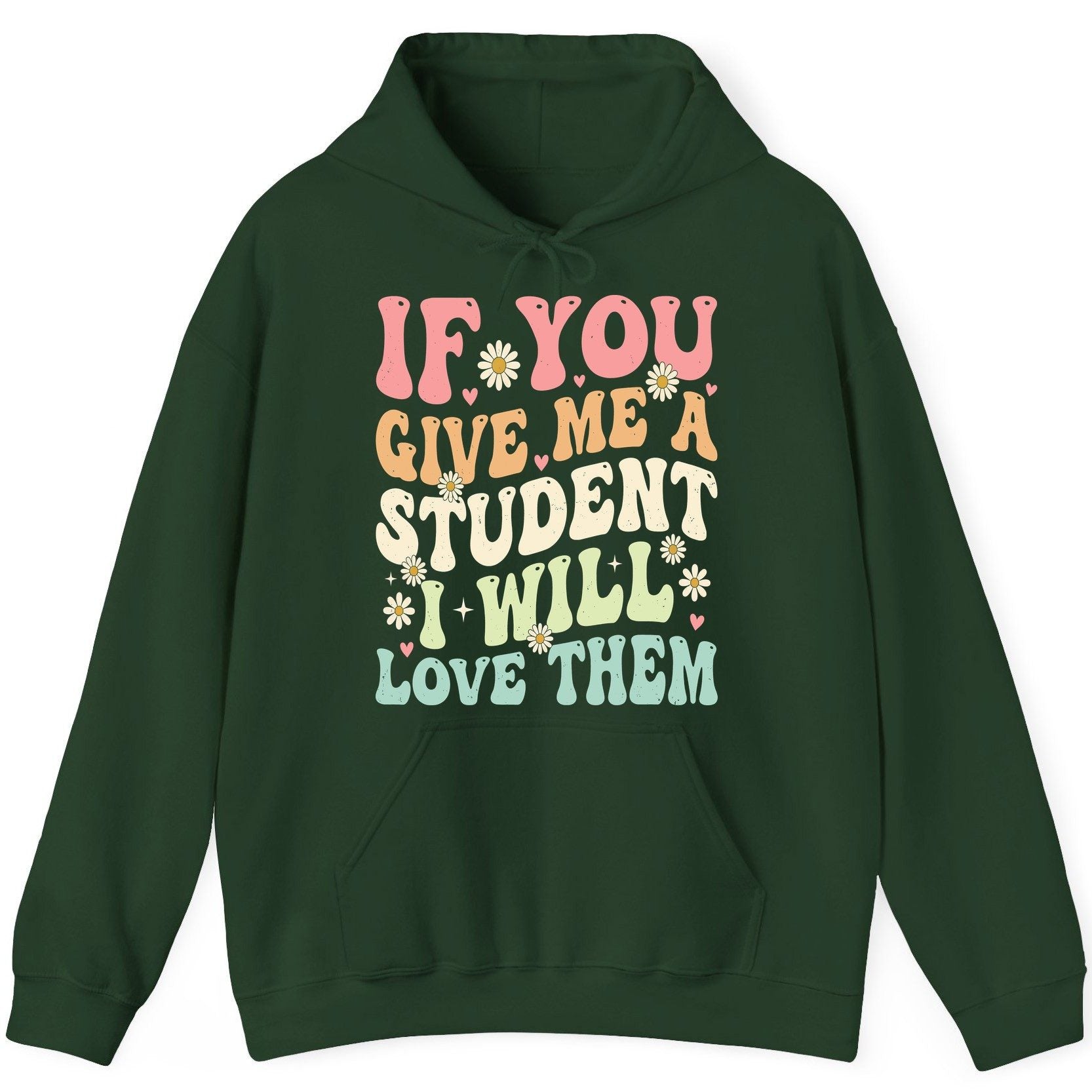 If You Give Me a Student I Will Love Them teaching Hoodie Forest Green product mockup