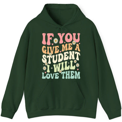 If You Give Me a Student I Will Love Them teaching Hoodie Forest Green product mockup