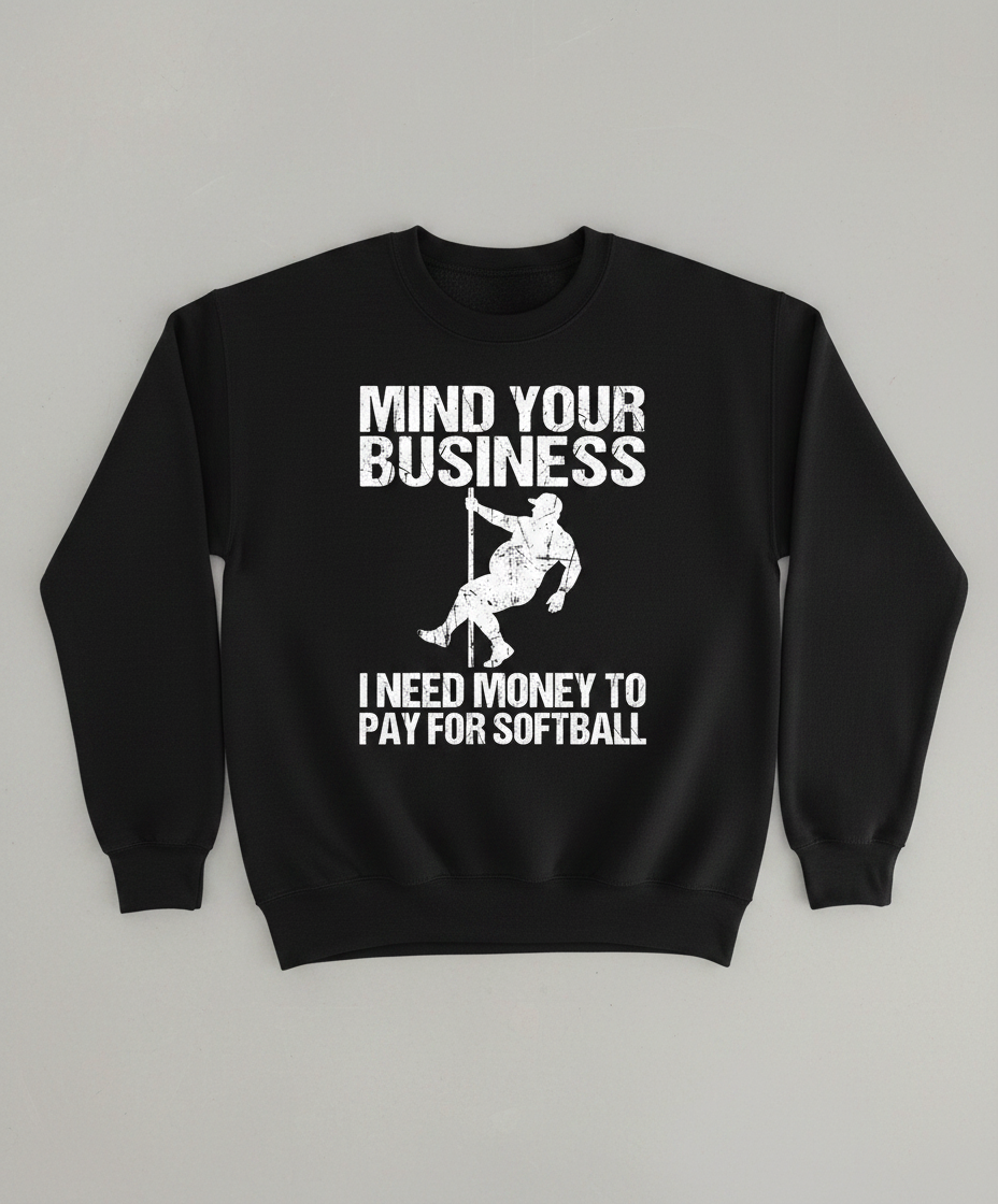 Mind Your Business I Need Money To Pay For Softball Sweatshirt - Black
