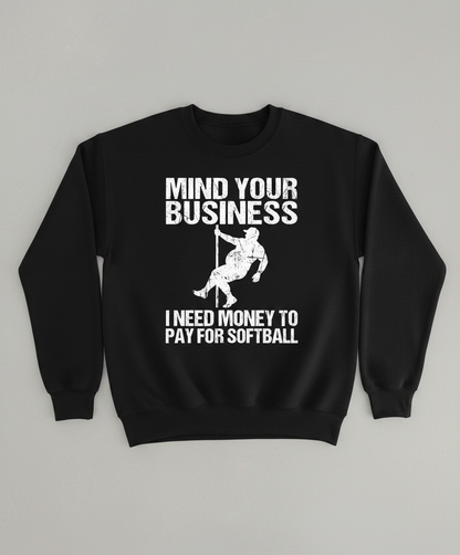 Mind Your Business I Need Money To Pay For Softball Sweatshirt - Black