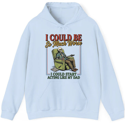 I COULD BE So Much Worse I COULD START ACTING LIKE MY DAD Hoodie - product mockup - Light Blue