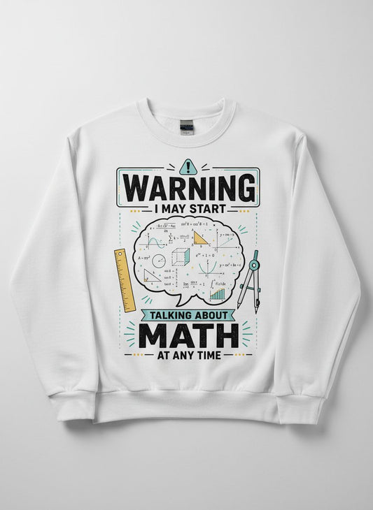 Warning I May Start Talking About Math at Any Time Funny Teachers Sweatshirt - product mockup - White