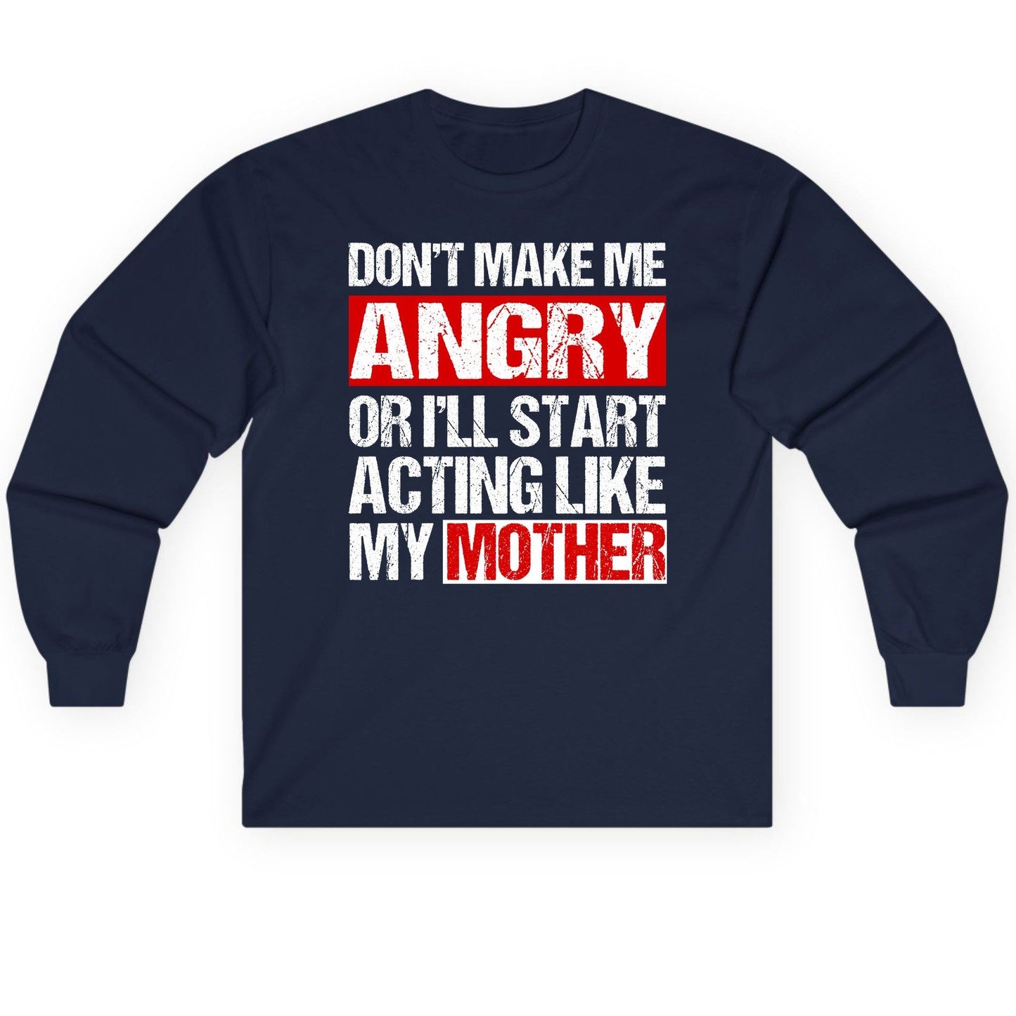 Don't Make Me Angry or I'll Start Acting Like My Mother family humor Long Sleeve Tee Navy product mockup