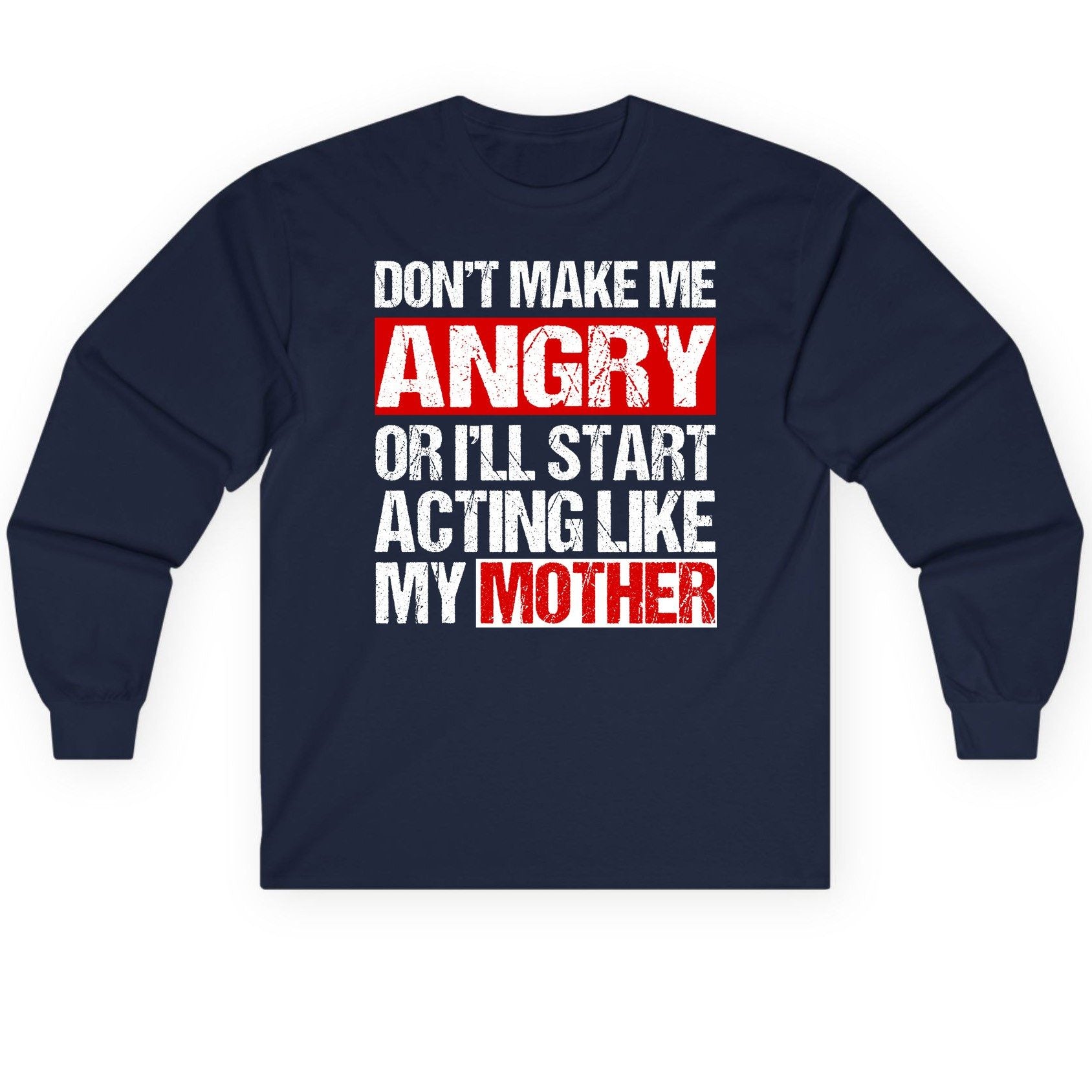 Don't Make Me Angry or I'll Start Acting Like My Mother family humor Long Sleeve Tee Navy product mockup