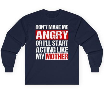 Don't Make Me Angry or I'll Start Acting Like My Mother family humor Long Sleeve Tee Navy product mockup
