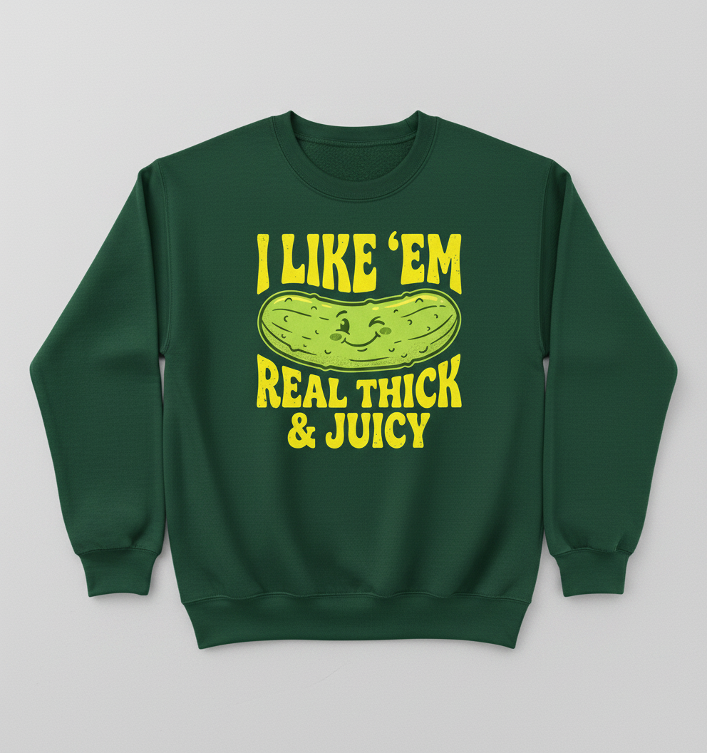I Like 'Em Real Thick & Juicy Pickle Funny Food Pun Sweatshirt - Forest Green