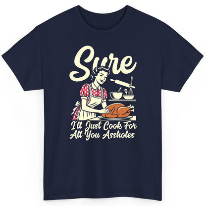 Sure I'll Just Cook for All You Assholes sarcastic housewife T-Shirt Navy product mockup