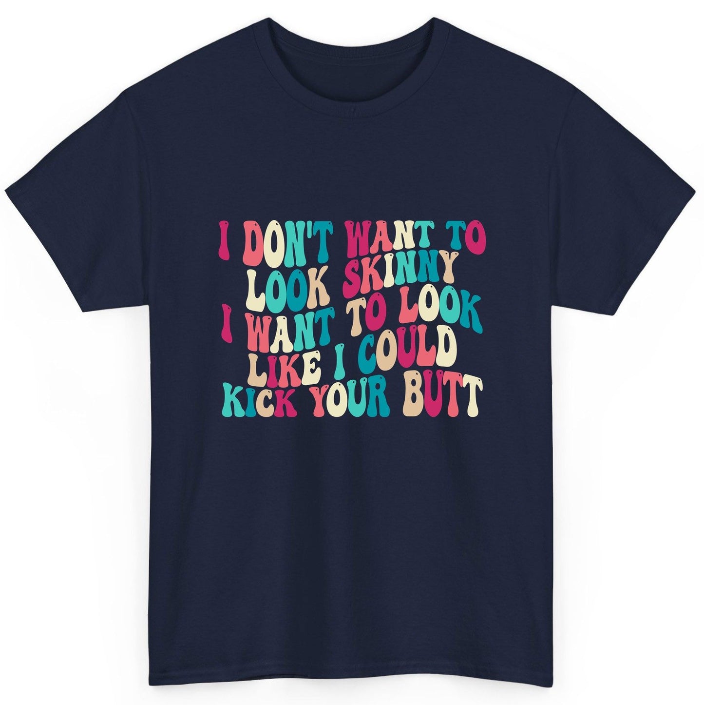 I Don't Want to Look Skinny I Want to Look Like I Could Kick Your Butt fitness motivation T-Shirt Navy product mockup