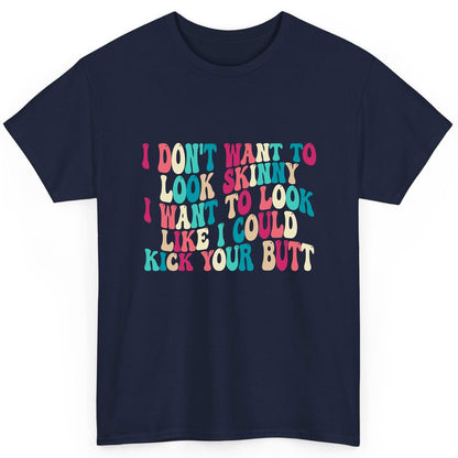 I Don't Want to Look Skinny I Want to Look Like I Could Kick Your Butt fitness motivation T-Shirt Navy product mockup