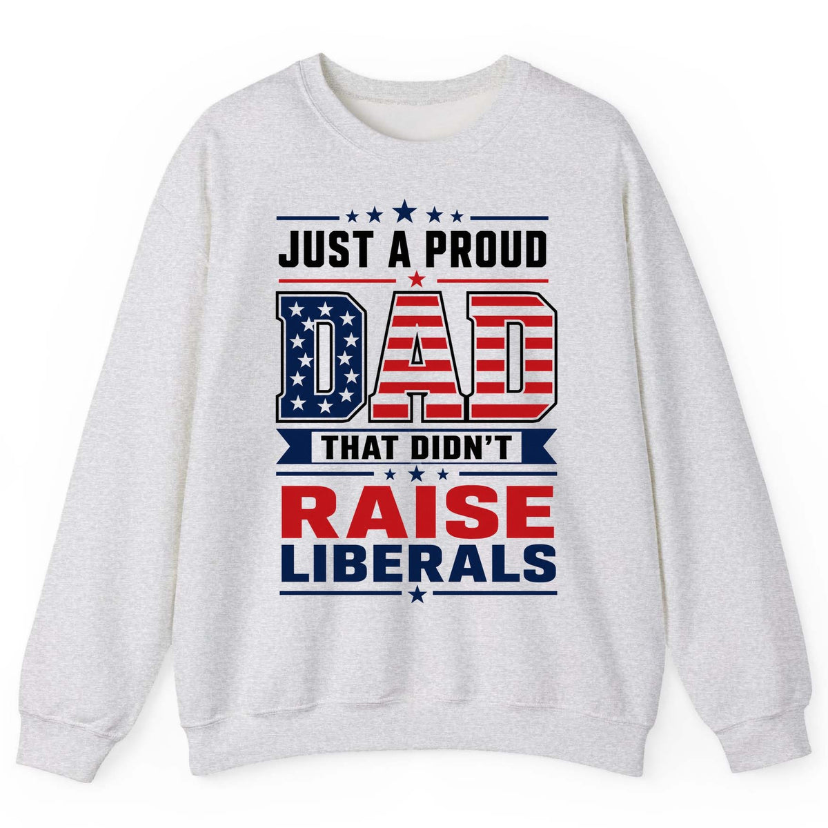 Just a Proud Dad That Didn't Raise Liberals patriotic conservative father Sweatshirt Ash product mockup