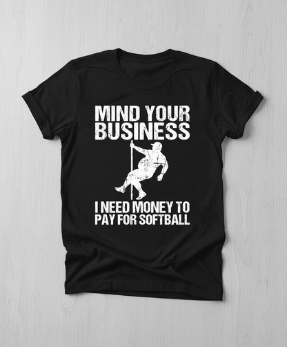 Mind Your Business I Need Money To Pay For Softball T-Shirt - Black