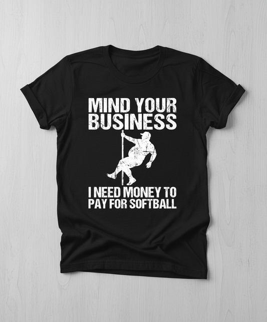 Mind Your Business I Need Money To Pay For Softball T-Shirt - Black