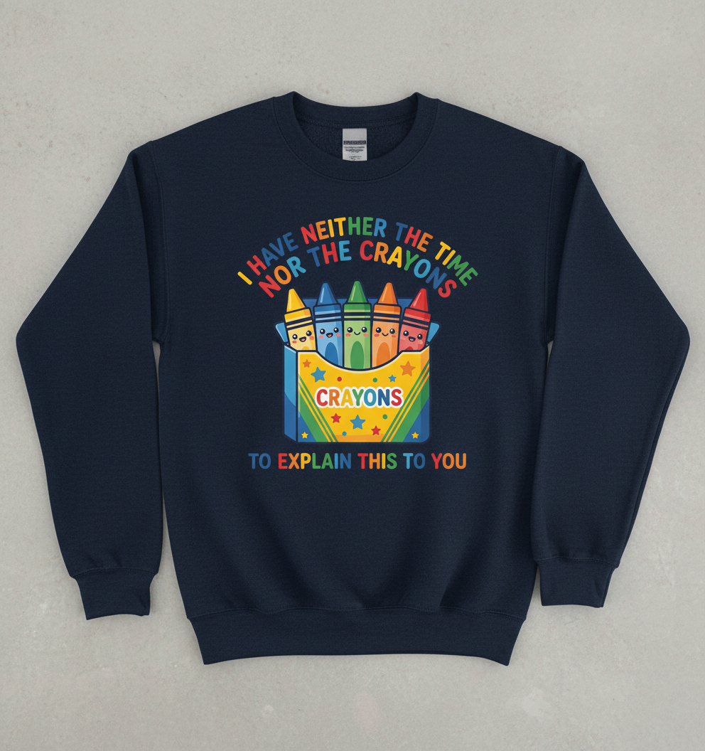 I Have Neither The Time Nor The Crayons Funny Sarcastic Design Sweatshirt - Navy