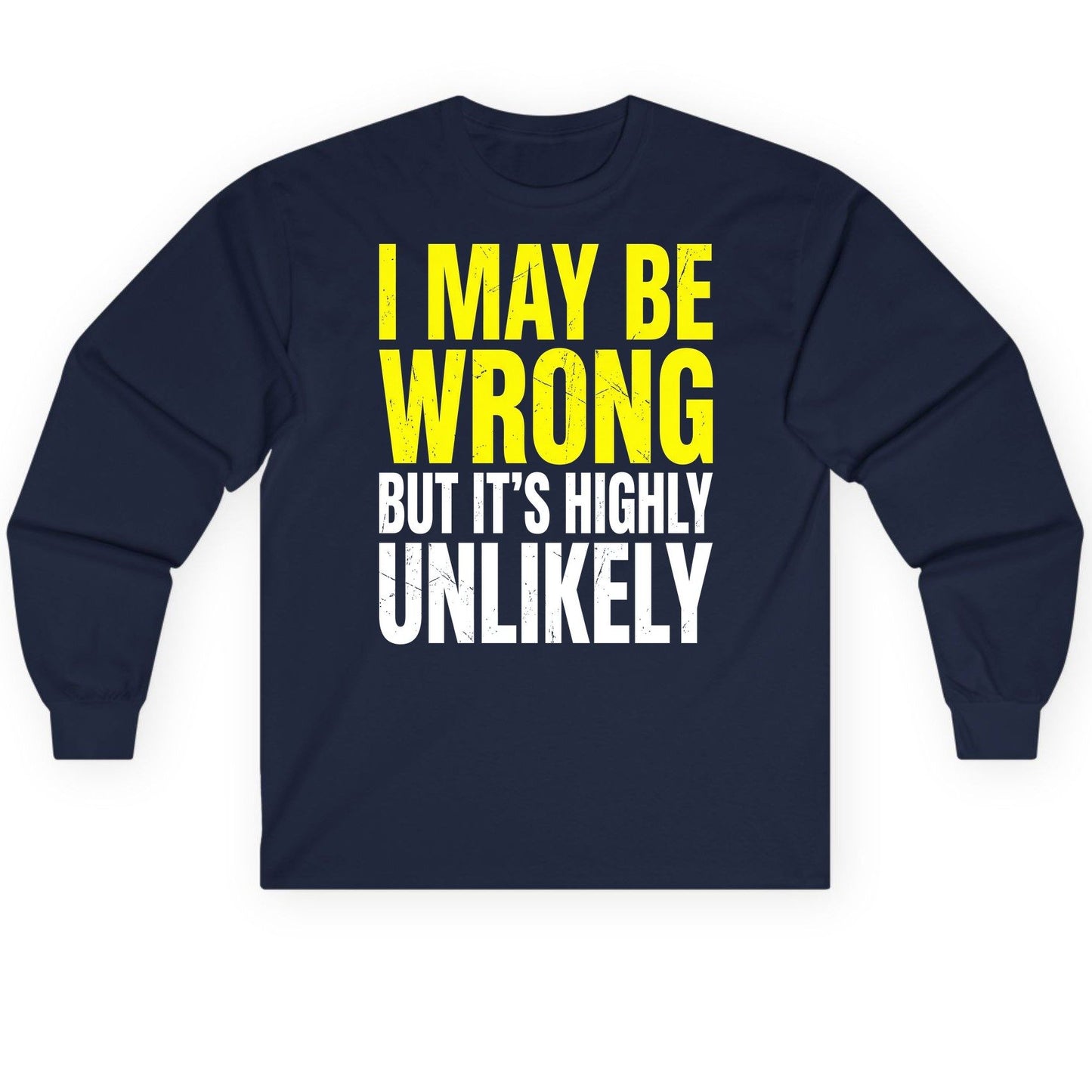 I MAY BE WRONG BUT IT'S HIGHLY Unlikely Long Sleeve Tee - product mockup - Navy
