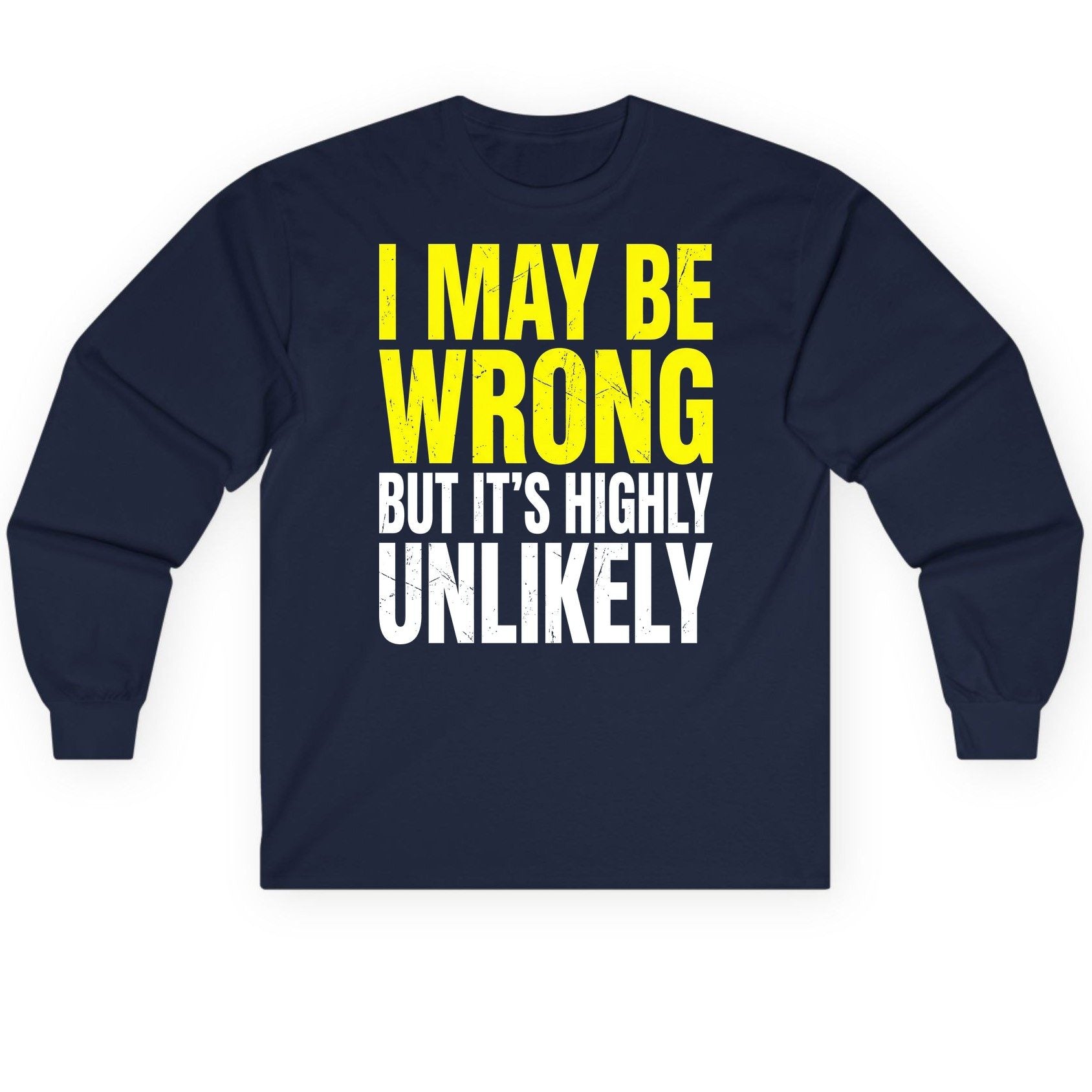I MAY BE WRONG BUT IT'S HIGHLY Unlikely Long Sleeve Tee - product mockup - Navy