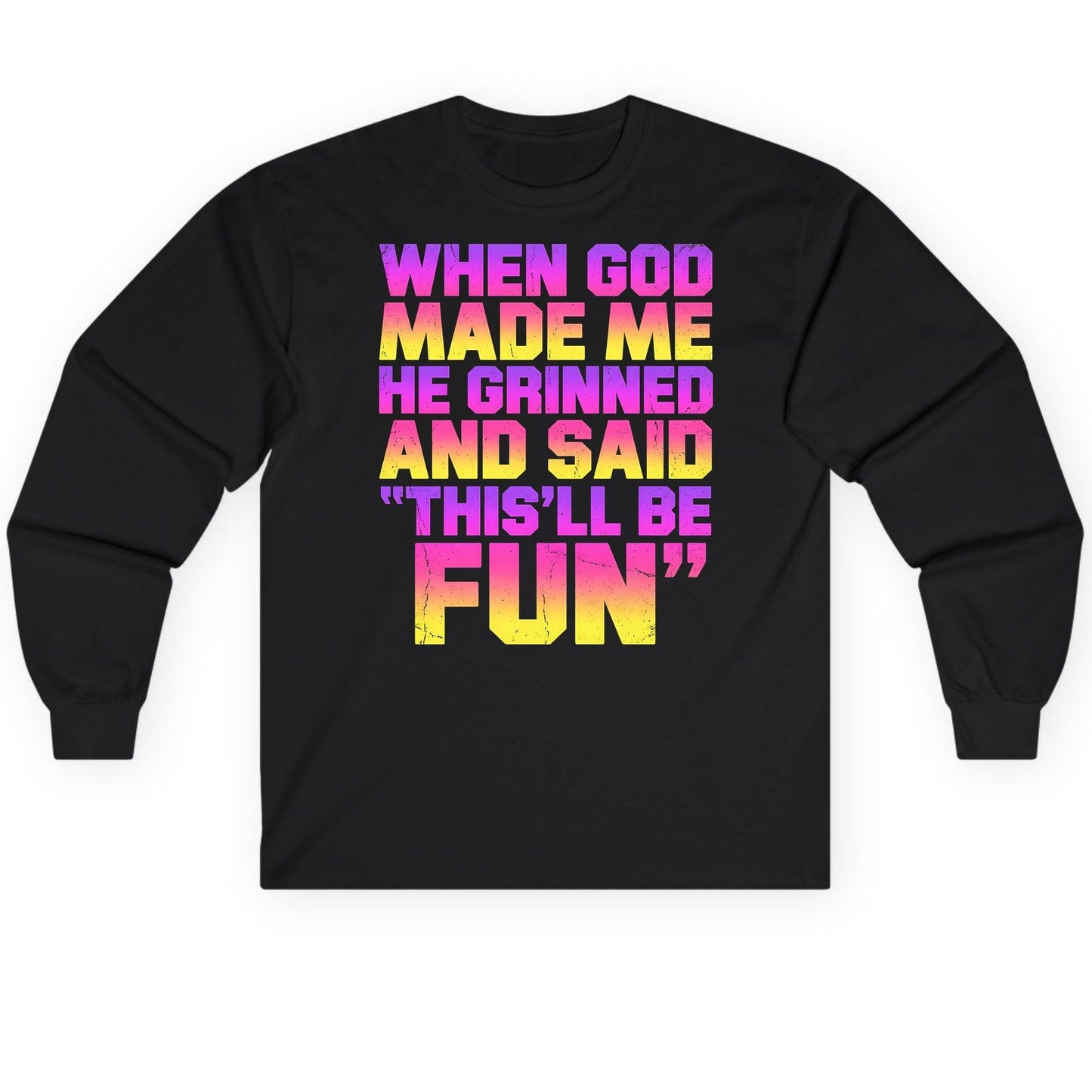 WHEN GOD MADE ME HE Grinned AND SAID THIS'LL BE FUN Long Sleeve Tee - product mockup - Black