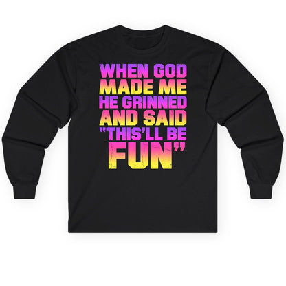 WHEN GOD MADE ME HE Grinned AND SAID THIS'LL BE FUN Long Sleeve Tee - product mockup - Black