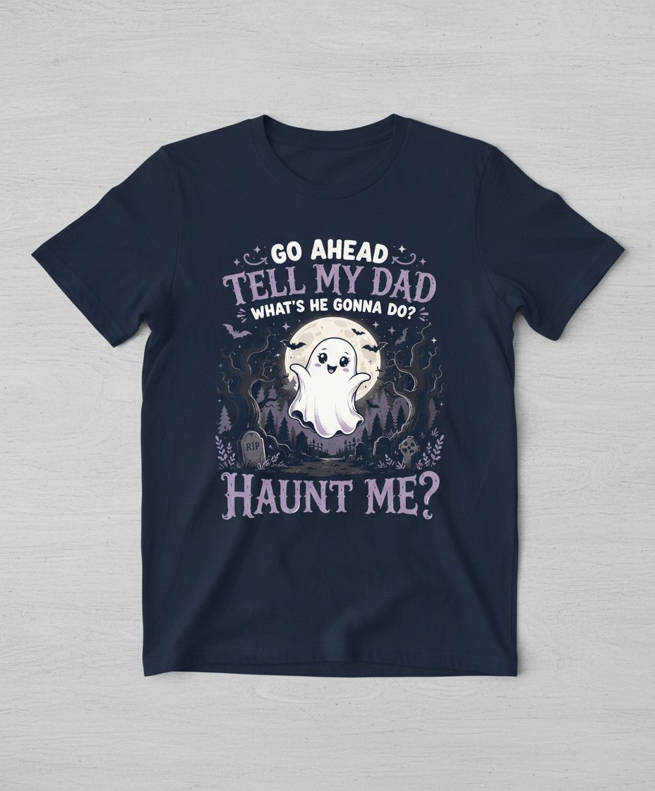 Go Ahead Tell My Dad What's He Gonna Do Haunt Me Funny Ghost T-Shirt - product mockup - Navy