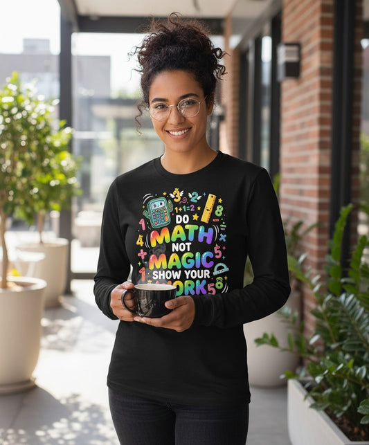 DO MATH NOT MAGIC SHOW YOUR WORK Teachers Long Sleeve Tee - lifestyle model mockup - Black