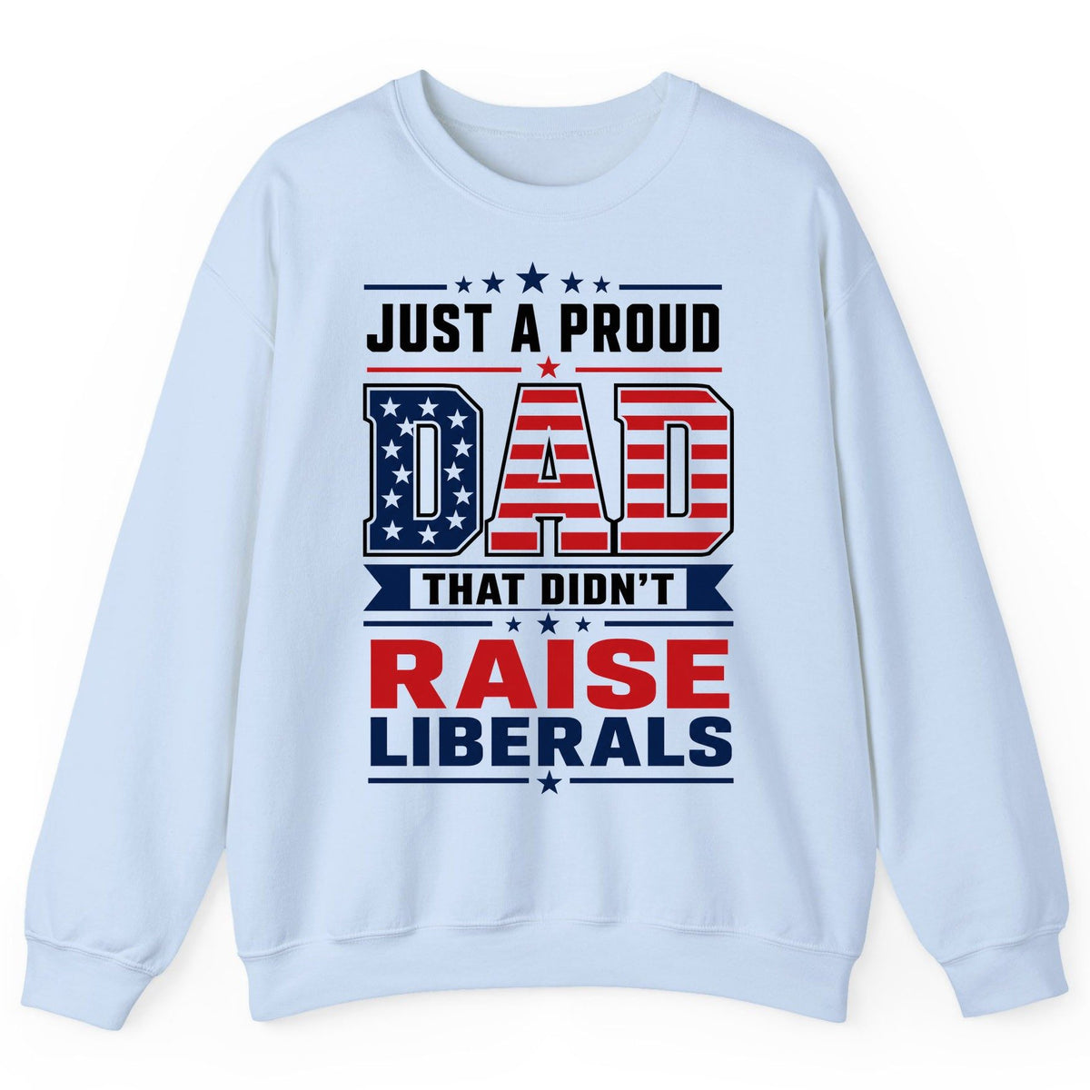 Just a Proud Dad That Didn't Raise Liberals patriotic conservative father Sweatshirt Light Blue product mockup