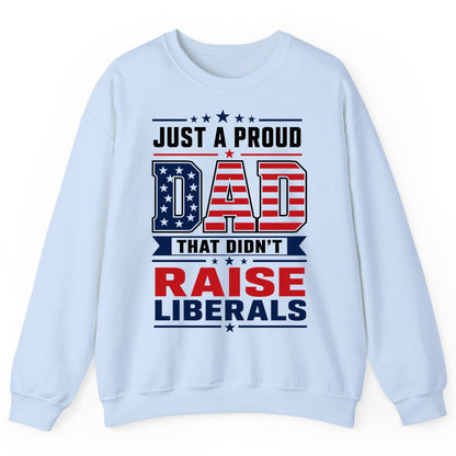 Just a Proud Dad That Didn't Raise Liberals patriotic conservative father Sweatshirt Light Blue product mockup