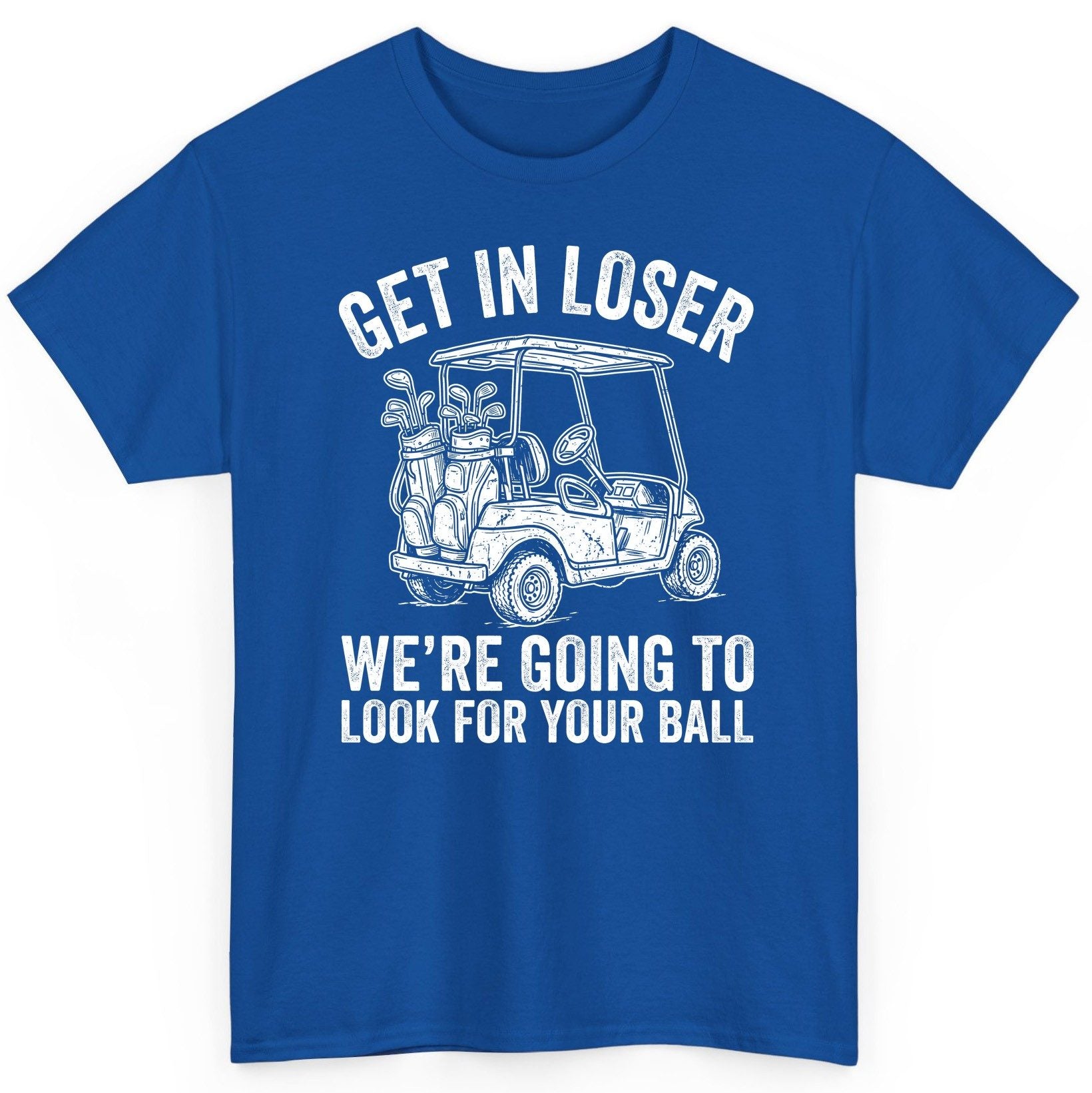 GET IN LOSER WE'RE GOING TO LOOK FOR YOUR BALL Funny Golf T-Shirt - product mockup - Royal