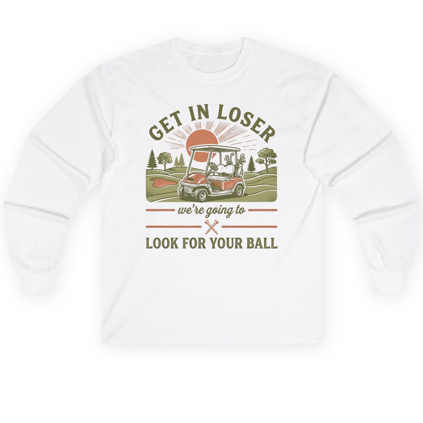 GET IN LOSER We're Going to LOOK FOR YOUR BALL Long Sleeve Tee - product mockup - White