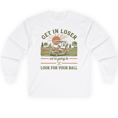 GET IN LOSER We're Going to LOOK FOR YOUR BALL Long Sleeve Tee - product mockup - White