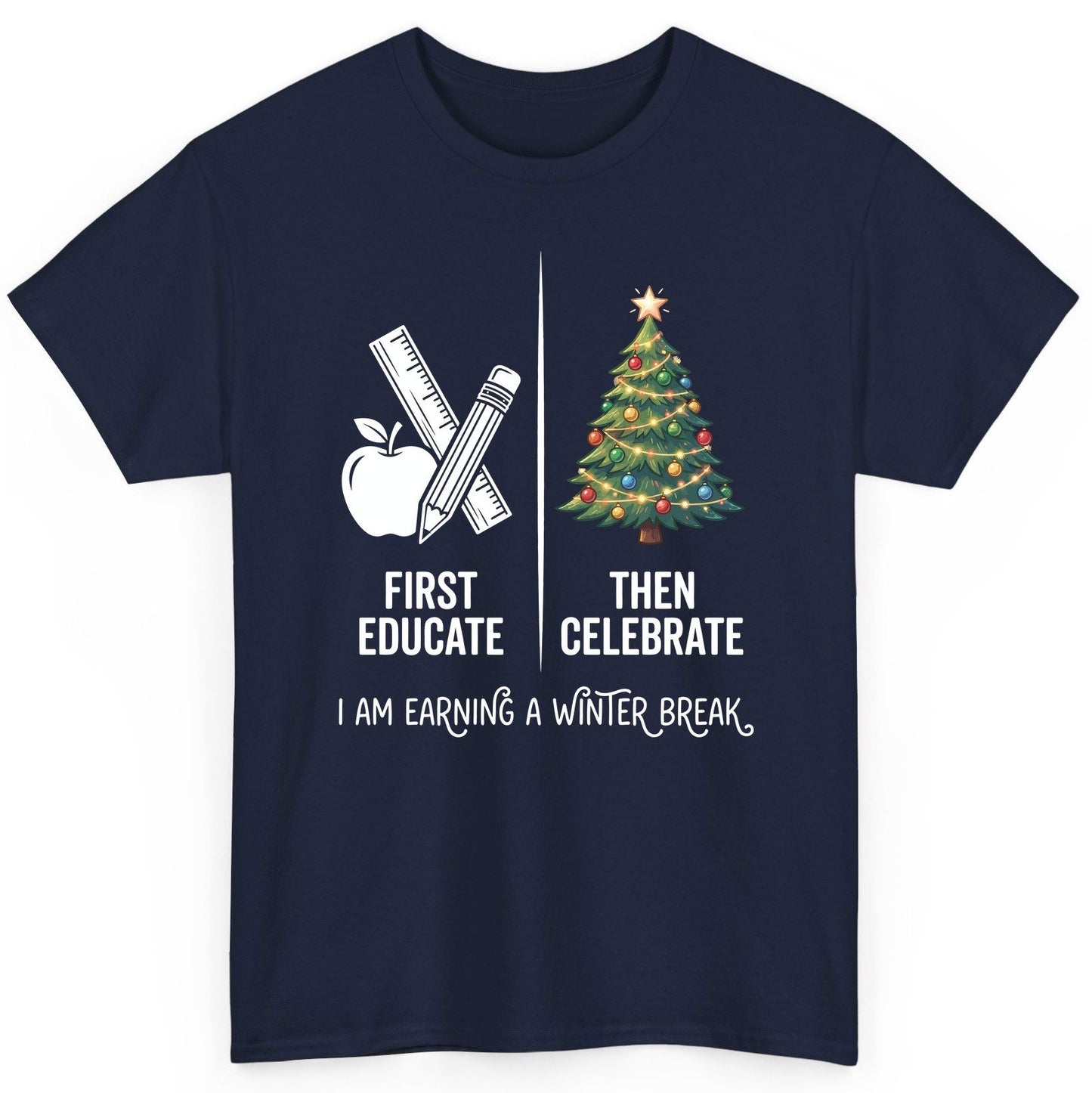 First Educate Then Celebrate I Am Earning a Winter Break teacher humor T-Shirt Navy product mockup