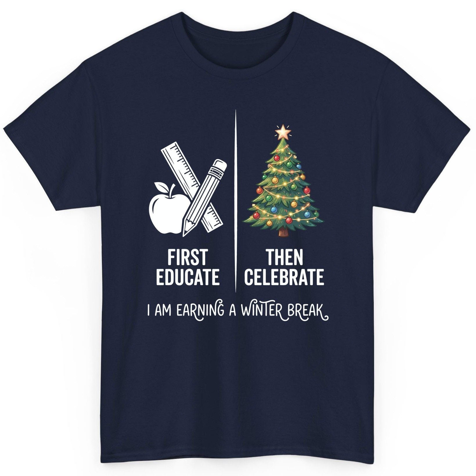 First Educate Then Celebrate I Am Earning a Winter Break teacher humor T-Shirt Navy product mockup