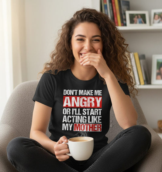Don't Make Me Angry or I'll Start Acting Like My Mother family humor T-Shirt Black lifestyle mockup