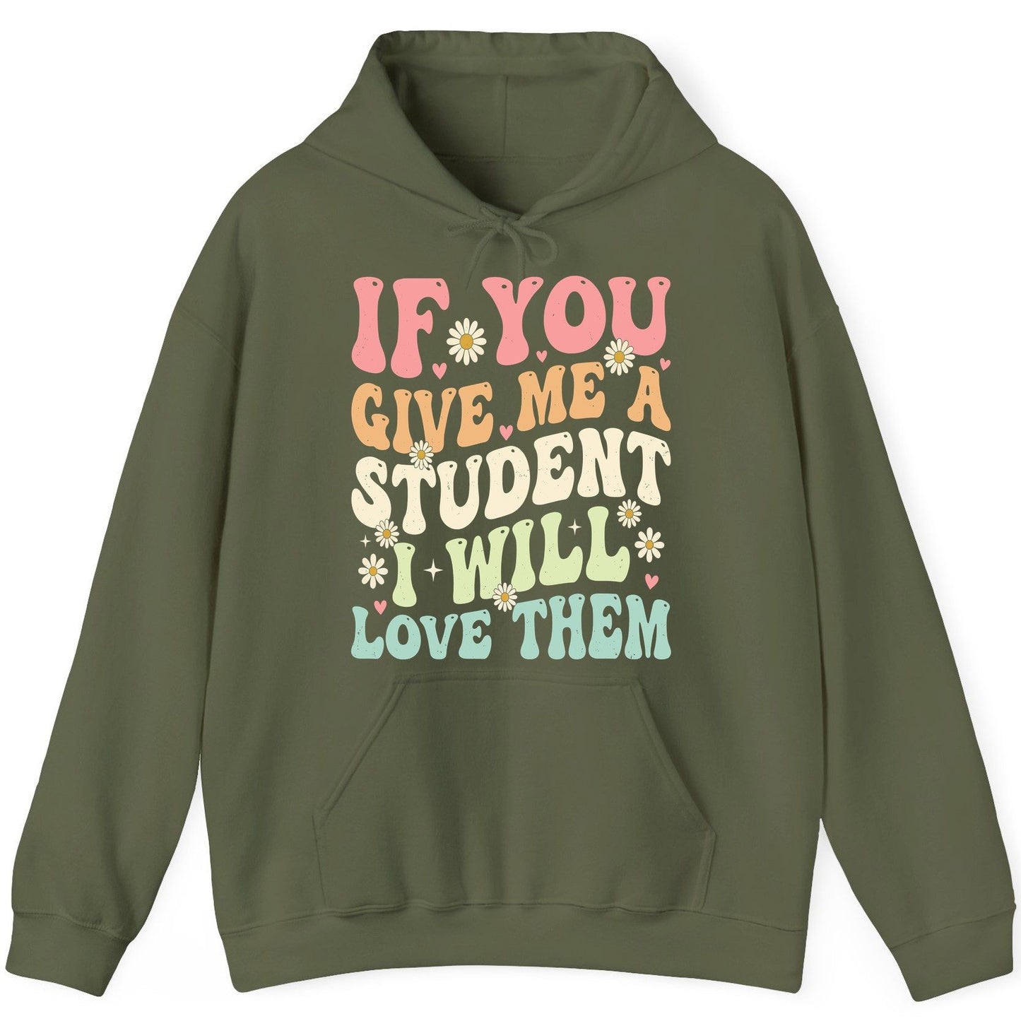 If You Give Me a Student I Will Love Them teaching Hoodie Military Green product mockup