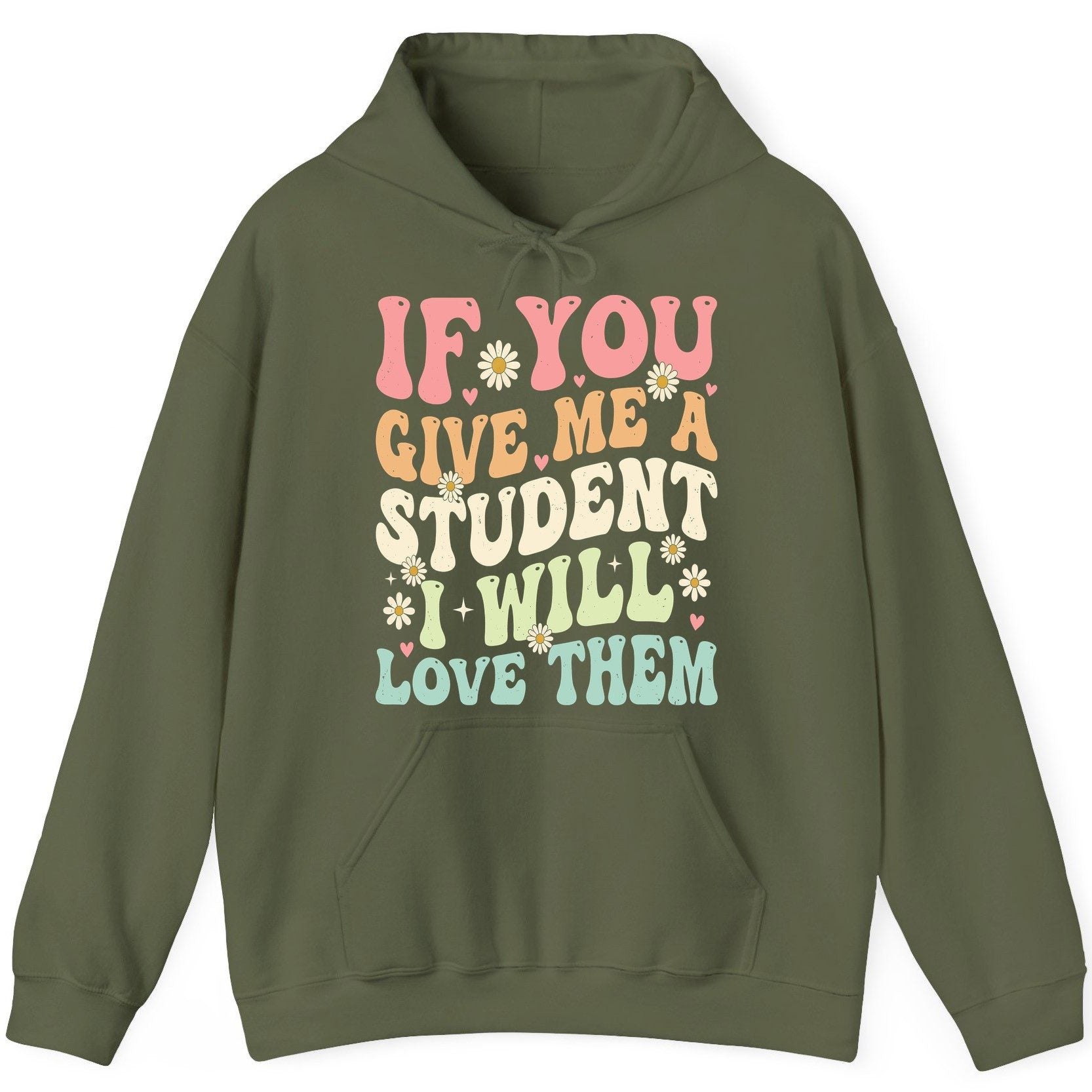 If You Give Me a Student I Will Love Them teaching Hoodie Military Green product mockup
