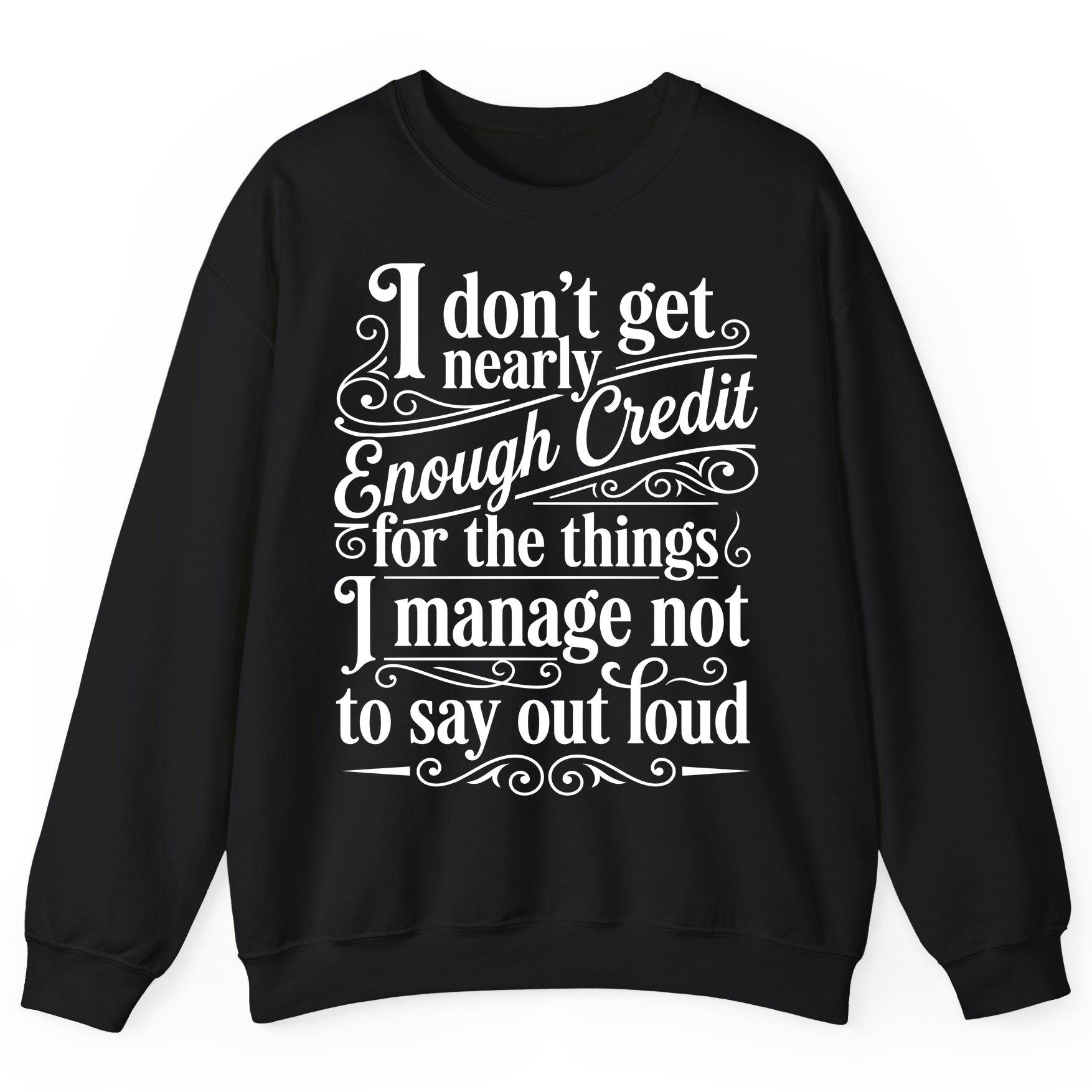 I Don't Get Nearly Enough Credit for the Things I Manage Not to Say Out Loud sarcastic humor Sweatshirt Black product mockup