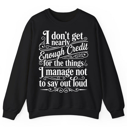 I Don't Get Nearly Enough Credit for the Things I Manage Not to Say Out Loud sarcastic humor Sweatshirt Black product mockup