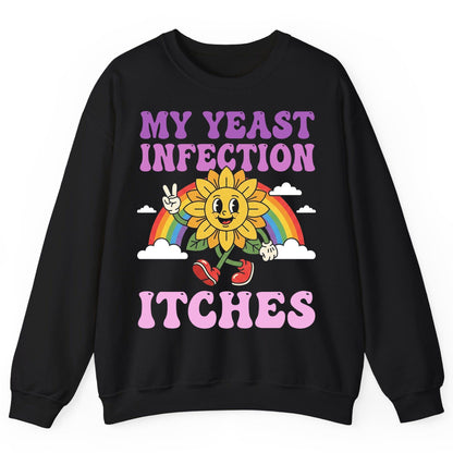 My Yeast Infection Itches Funny Sarcastic Humor Sweatshirt - product mockup - Black
