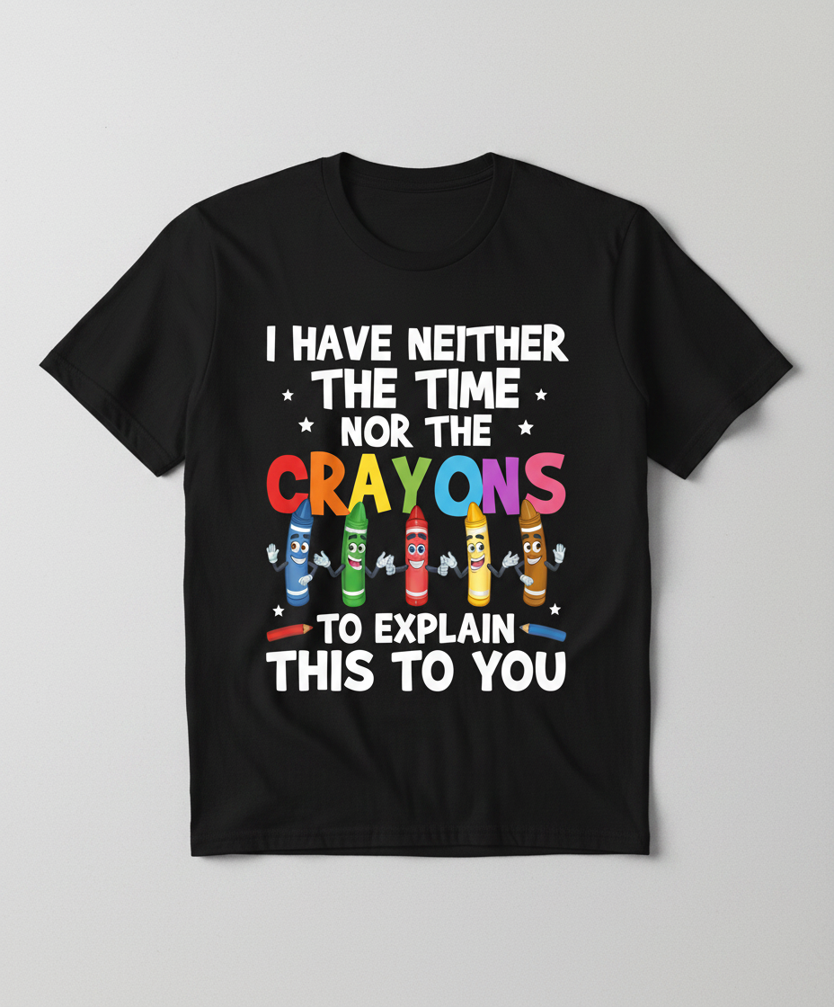 I Have Neither The Time Nor The Crayons Funny Sarcastic Quote T-Shirt - Black