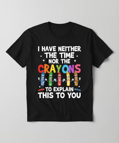 I Have Neither The Time Nor The Crayons Funny Sarcastic Quote T-Shirt - Black