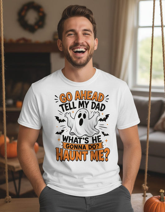 Go Ahead Tell My Dad What's He Gonna Do Haunt Me T-Shirt - lifestyle model mockup - White