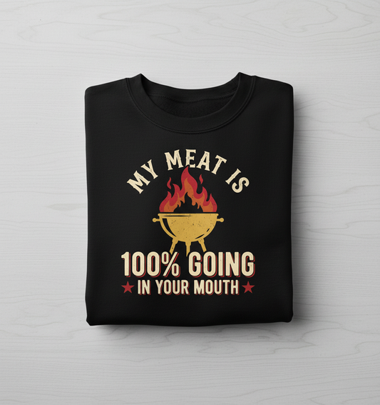 Funny BBQ Grilling My Meat Is 100% Going In Your Mouth Sweatshirt - Black