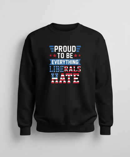 Proud To Be Everything Liberals Hate Patriotic Design Sweatshirt - Black