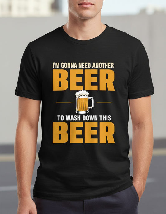 I'M GONNA NEED Another BEER TO WASH DOWN THIS BEER T-Shirt - product mockup - Black