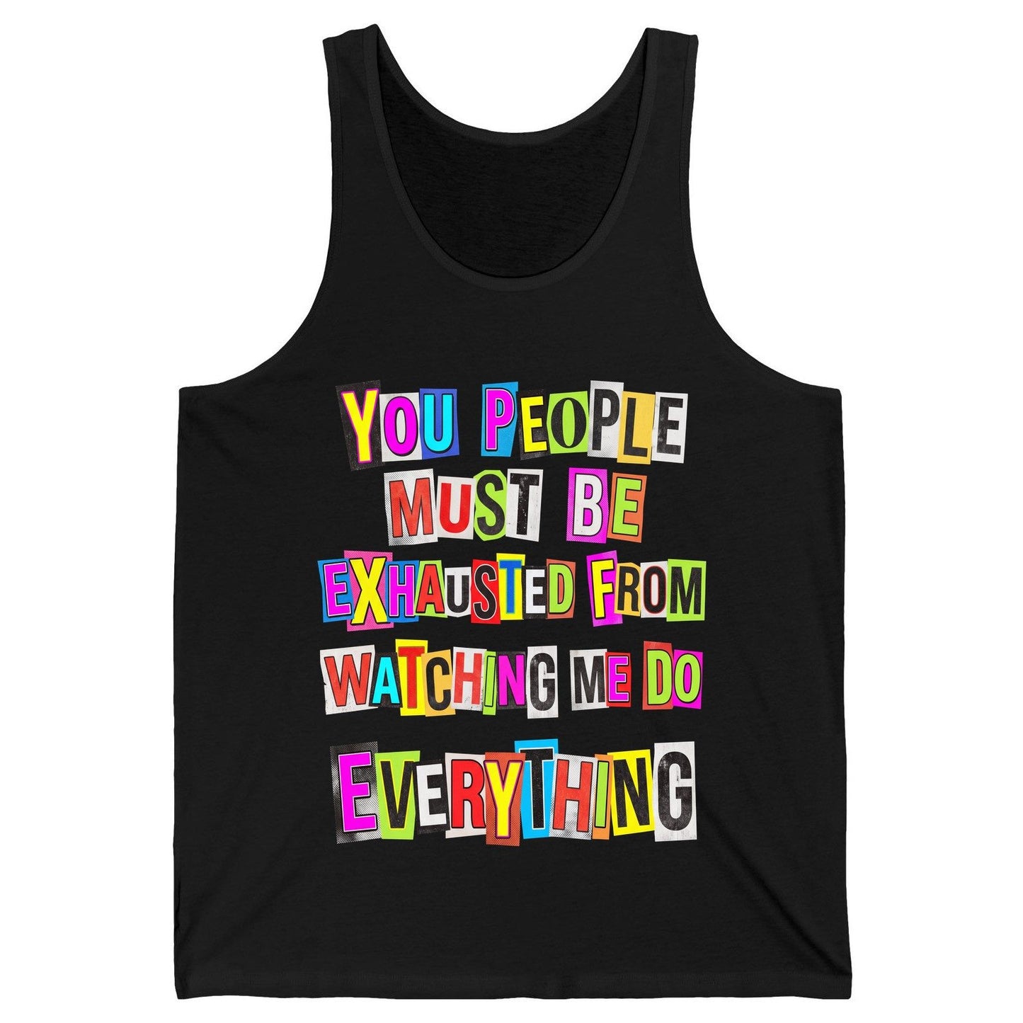 YOU PEOPLE MUST BE Exhausted FROM Watching ME DO Everything Tank Top - product mockup - Black