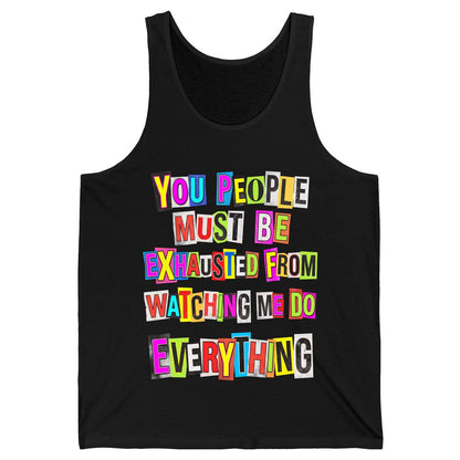 YOU PEOPLE MUST BE Exhausted FROM Watching ME DO Everything Tank Top - product mockup - Black