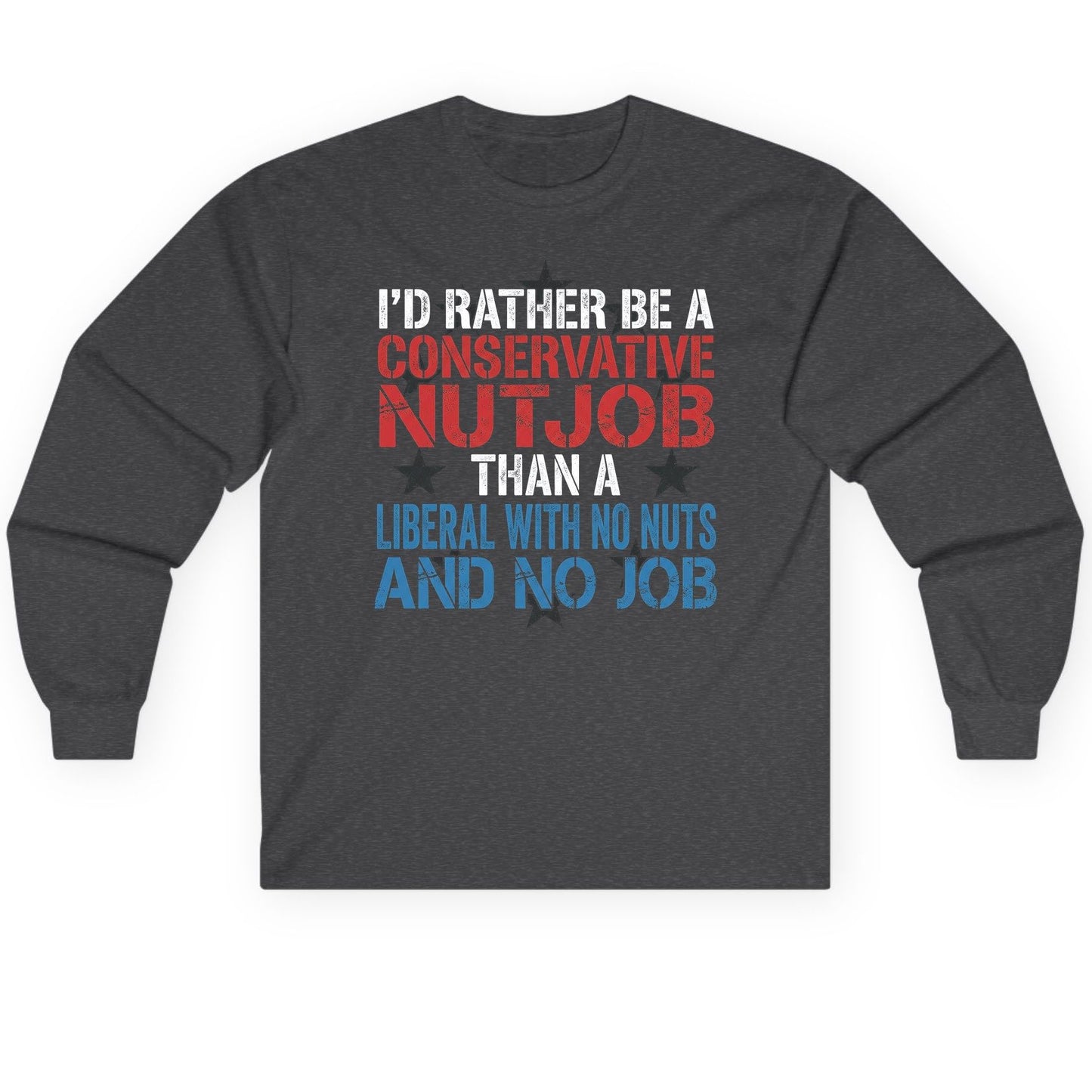 I'D RATHER BE a Conservative NUTJOB THAN a Liberal Long Sleeve Tee - product mockup - Dark Heather