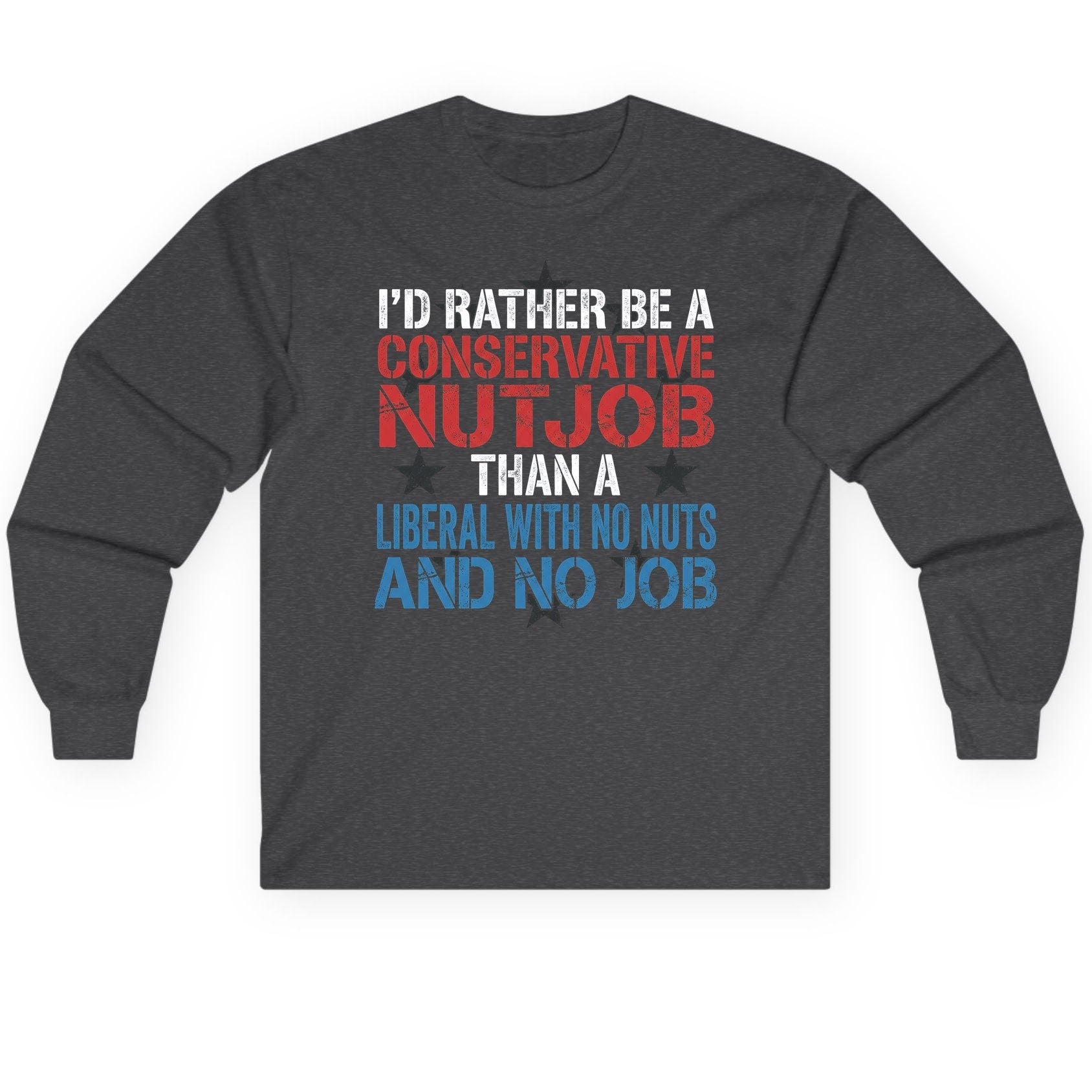 I'D RATHER BE a Conservative NUTJOB THAN a Liberal Long Sleeve Tee - product mockup - Dark Heather