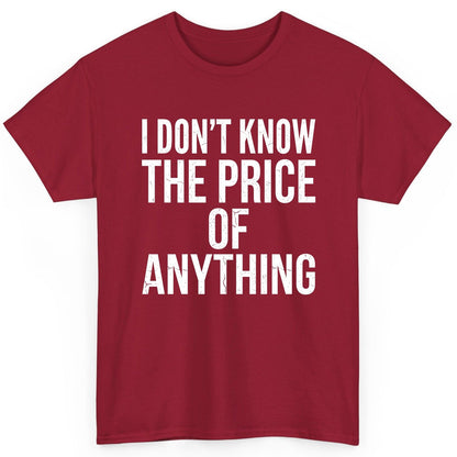 I DON'T KNOW THE PRICE OF Anything Funny Sarcastic Humor T-Shirt - product mockup - Cardinal Red