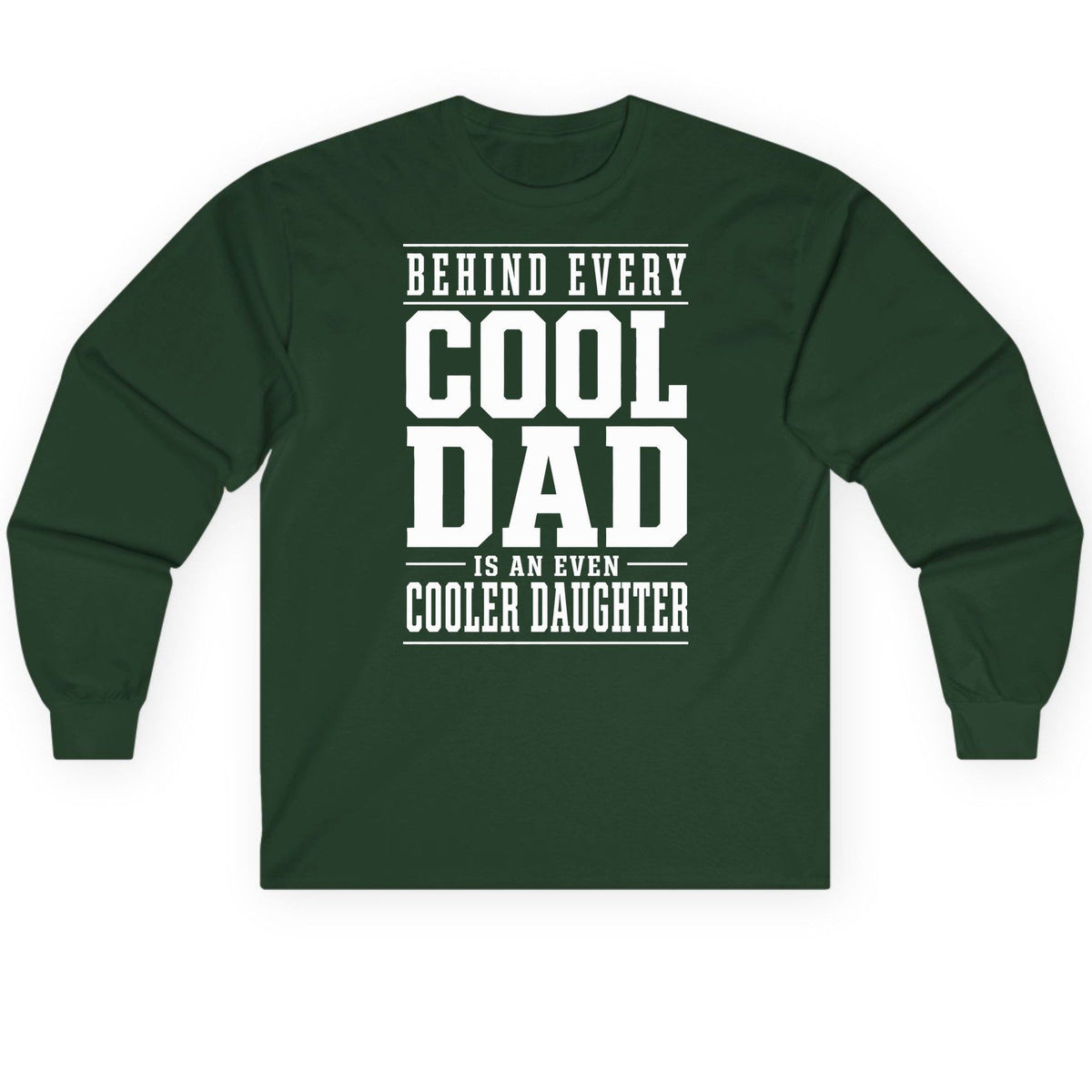 Behind Every Cool Dad Is an Even Cooler Daughter father-daughter bond Long Sleeve Tee Forest Green product mockup